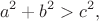 $$
a^2 + b^2 > c^2,
$$