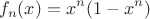 $$f_n(x)=x^n(1-x^n)$$