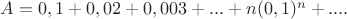 $A=0,1+0,02+0,003+...+n(0,1)^{n}+....$