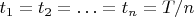 $t_1 = t_2 = \ldots = t_n = T/n$