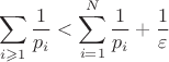 $$\sum \limits_{i\geqslant 1}\dfrac{1}{p_i}<\sum \limits_{i=1}^{N}\dfrac{1}{p_i}+\dfrac{1}{\varepsilon}$$