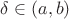 $\delta \in (a,b)$