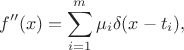 $$f''(x)=\sum_{i=1}^m\mu_i\delta(x-t_i),$$