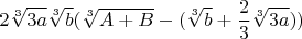 $$2\sqrt[3]{3a}\sqrt[3]{b}(\sqrt[3]{A+B}-(\sqrt[3]{b}+\frac{2}{3}\sqrt[3]{3a}))$$
