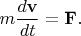 $$m\dfrac{d\mathbf{v}}{dt}=\mathbf{F}.$$