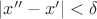 $|x''-x'|<\delta$