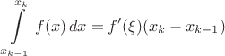 $$\int\limits_{x_{k-1}}^{x_k} f(x)\,dx = f'(\xi)(x_k - x_{k-1})$$
