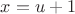 $x=u+1$