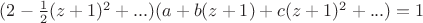 $(2-\frac{1}{2}(z+1)^2+...)(a+b(z+1)+c(z+1)^2+...)=1$