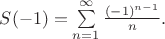 $S(-1)=\sum\limits_{n=1}^{\infty}\frac{(-1)^{n-1}}{n}.$