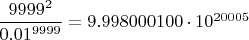 $\dfrac{9999^2}{0{.}01^{9999}}=9{.}998000100\cdot10^{20005}$