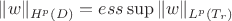 $\|w\|_{H^p(D)}=ess \sup{\|w\|_{L^p(T_r)}}$