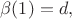 $\beta(1)=d,$