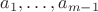 $a_1, \ldots, a_{m - 1}$