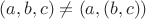 $(a, b, c) \ne  (a, (b, c)) $