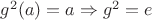 $g^{2}(a)=a\Rightarrow g^2=e$