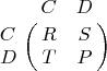 $\bordermatrix{
& C & D \cr
C & R & S \cr
D & T & P \cr
}$