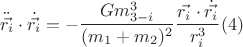 $$\ddot{\vec{r_{i}}}\cdot\dot{\vec{r_{i}}}=-\frac{Gm_{3-i}^3}{(m_{1}+m_{2})^2 }\dfrac{\vec{r_{i}} \cdot\dot{\vec{r_{i}}}}{r_{i}^3} (4)$$ $$\ddot{\vec{r_{i}}}\cdot\dot{\vec{r_{i}}}=-\frac{Gm_{3-i}^3}{(m_{1}+m_{2})^2 }\dfrac{\vec{r_{i}} \cdot\dot{\vec{r_{i}}}}{r_{i}^3} (4)$$