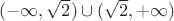 $(-\infty,\sqrt{2})\cup(\sqrt{2},+\infty)$