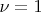 $ \nu = 1 $