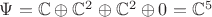 $\Psi = \mathbb{C} \oplus \mathbb{C}^2 \oplus \mathbb{C}^2 \oplus 0 = \mathbb{C}^5$
