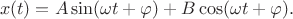 $$x(t) = A\sin({\omega t + \varphi}) + B\cos({\omega t + \varphi}).$$