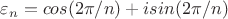 $\varepsilon_n=cos(2\pi/n)+i sin(2\pi/n)$