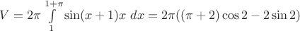 $V = 2\pi\int\limits_1^{1+\pi}\sin(x+1)x\ dx = 2\pi((\pi+2)\cos2 - 2\sin2)$