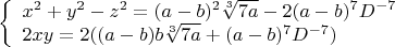 $$\left\{
\begin{array}{lcl}
 x^2+y^2-z^2=(a-b)^2\sqrt[3]{7a}-2(a-b)^7D^{-7}\\
 2xy=2((a-b)b\sqrt[3]{7a}+(a-b)^7D^{-7}) \\
\end{array}
\right.$$