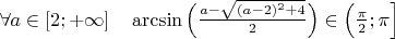 $\forall a \in [2; + \infty] \quad \arcsin \Big( \frac{a - \sqrt{(a-2)^2 +4}}{2} \Big) \in \Big( \frac{\pi}{2}; \pi \Big]$