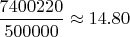$\dfrac{7400220}{500000}\approx 14.80$
