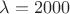 $\lambda=2000$