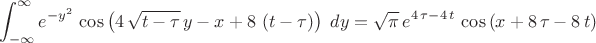$$\int_{ -\infty }^{\infty }{e^ {- y^2 }\,\cos \left(4\,\sqrt{t-\tau}
 \,y-x+8\,\left(t-\tau\right)\right)\;dy}=\sqrt{\pi}\,e^{4\,\tau-4\,t}\,\cos \left(x+8\,\tau-8\,t\right)$$