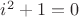 $i^2+1=0$