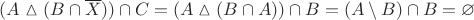$(A\vartriangle (B \cap \overline X )) \cap C = (A \vartriangle (B \cap A )) \cap B = (A\setminus B) \cap B = \varnothing$