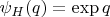$\psi_H (q)=\exp q$