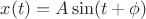 $x(t)=A\sin (t+\phi)$