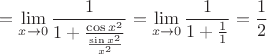 $$
= \lim_{x \to 0} \frac{1}{1 + \frac{\cos x^2}{\frac{\sin x^2}{x^2}}} = \lim_{x \to 0} \frac{1}{1 + \frac{1}{1}} = \frac{1}{2}
$$