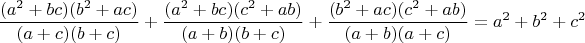 $$\frac{(a^2+bc)(b^2+ac)}{(a+c)(b+c)}+\frac{(a^2+bc)(c^2+ab)}{(a+b)(b+c)}+\frac{(b^2+ac)(c^2+ab)}{(a+b)(a+c)}=a^2+b^2+c^2$$