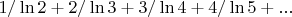 $1/\ln2+2/\ln3+3/\ln4+4/\ln5+...$
