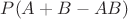 $P(A+B-AB)$