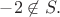 $-2 \not \in S.$ $-2 \not \in S.$