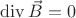 $\operatorname{div} \vec{B}=0$