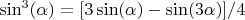 $\sin^3(\alpha)=[3\sin(\alpha)-\sin(3\alpha)]/4$