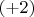 $(+ 2)$