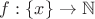 $f:\{x\}\to\mathbb{N}$