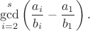 $$\gcd\limits_{i=2}^s \left(\frac {a_i} {b_i} - \frac {a_1} {b_1}\right).$$