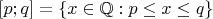 $[p;q]=\{x\in\mathbb{Q}:p\le x\le q\}$