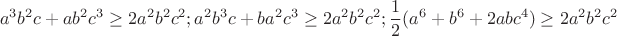 $$a^3b^2c+ab^2c^3\ge 2a^2b^2c^2 ; a^2b^3c + ba^2c^3 \ge 2a^2b^2c^2 ; \frac{1}{2}(a^6+b^6+2abc^4) \ge 2a^2b^2c^2$$