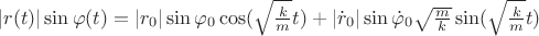 $|r(t)|\sin\varphi(t)=|r_0|\sin\varphi_0\cos(\sqrt{\frac{k}{m}}t)+|\dot{r}_0|\sin\dot{\varphi}_0\sqrt{\frac{m}{k}}\sin(\sqrt{\frac{k}{m}}t)$